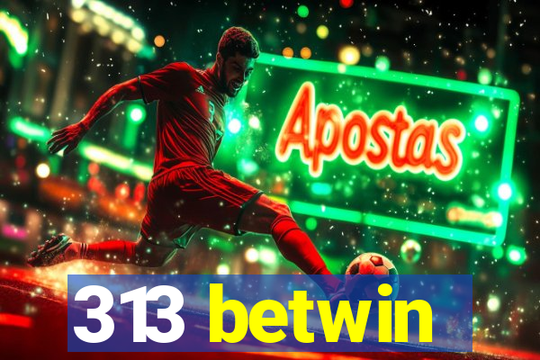 313 betwin